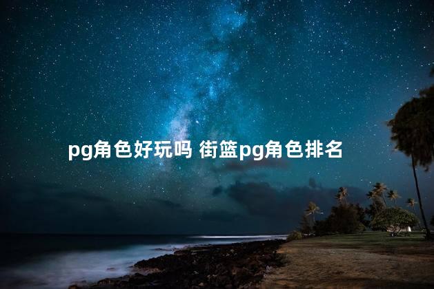 pg角色好玩吗 街篮pg角色排名